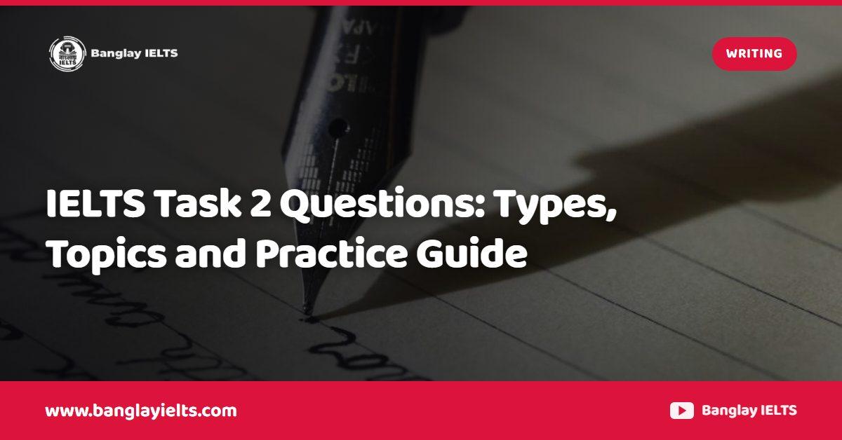 IELTS Task 2 Questions: Types, Topics and Practice Guide