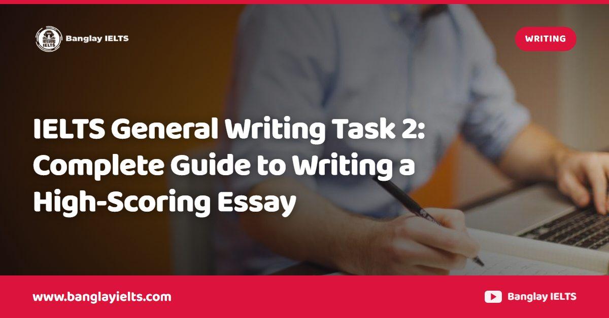 IELTS General Writing Task 2: Complete Guide to Writing a High-Scoring Essay