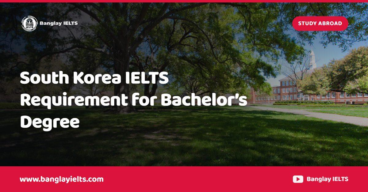 South Korea IELTS Requirement for Bachelor’s Degree